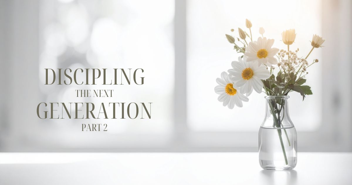 Discipling the Next Generation – Part 2